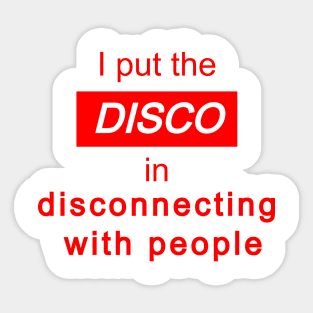 I put the DISCO in Disconnecting With People Sticker